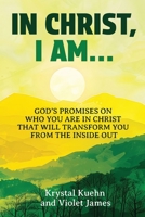 In Christ, I Am: God's Promises on Who You Are in Christ that Will Transform You from the Inside Out 1499278748 Book Cover