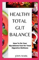 Healthy, Total Gut Balance: How To Fix Your Mycobiome Fast For Total Digestive Wellness 1659908205 Book Cover