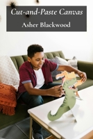 Cut-and-Paste Canvas: Exciting Creative Adventures for Young Minds Using Basic Materials, Stimulating Imagination Through Hands-On Projects B0FBC184VP Book Cover