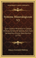 Systema Mineralogicum V2: Quo Corpora Mineralia In Classes, Ordines, Genera Et Species, Suis Cum Varietatibus Divisa, Describuntur (1775) 1165819244 Book Cover