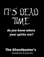 It's Dead Time Do You Know Where Your Spirits Are?: Ghostbuster's Notebook, Paranormal Investigation, Haunted House Journal and Exploration Tools Planner 1708075097 Book Cover