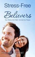 Stress-Free Believers: Turn Worry Into Faith, Turmoil Into Peace 0982988303 Book Cover