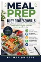 Meal Prep for Busy Professionals: A Simple Weekly System to Save Time, Eat Healthy, Reduce Stress, Cut Food Costs, and Stay Energized Every Day B0HDD3GF3Q Book Cover