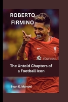 ROBERTO FIRMINO: The Untold Chapters of a Football Icon B0CPST5FRX Book Cover