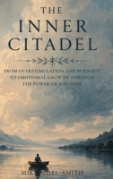 The Inner Citadel: From Overstimulation and Burnout to Emotional Growth Through the Power of Solitude 1919215662 Book Cover