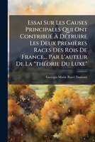 Essai Sur Les Causes Principales Qui Ont Contribué À Détruire Les Deux Premières Races Des Rois De France... Par L'auteur De La "théorie Du Luxe" 1246226065 Book Cover