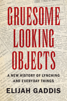 Gruesome Looking Objects: A New History of Lynching and Everyday Things 1316514021 Book Cover