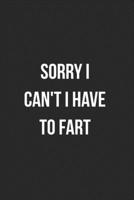 Sorry I Can't I Have To Fart: Funny Blank Lined Journal Fart Jokes Novelty Farting Gag Gift For Adults 1706823932 Book Cover