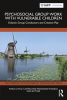 Psychosocial Group Work with Vulnerable Children: Eclectic Group Conductors and Creative Play (The Forensic Psychotherapy Monograph Series) 1032739452 Book Cover