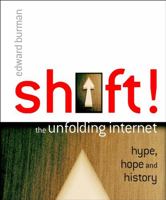 Shift!: The Unfolding Internet - Hype, Hope and History 0470850787 Book Cover