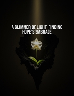 A Glimmer Of Light: Finding Hope'S Embrace B0FQTYWX9H Book Cover