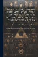 Reprint of Proceedings of the M.W.Grand Lodge of Ancient, Free and Accepted Masons of the State of West Virginia: From the Organization in 1865 Until and Including the Annual Communication in 1881 1021380083 Book Cover