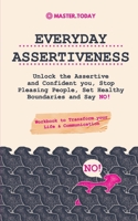 Everyday Assertiveness: Unlock the Assertive and Confident you, Stop Pleasing People, Set Healthy Boundaries and Say NO! 9492788888 Book Cover