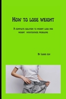 How to lose weight: A complete solution to weight loss and weight maintenance problems B0B9QRBGG7 Book Cover
