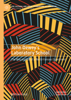John Dewey’s Laboratory School: The Rise and Fall of a World-Famous Experiment (The Cultural and Social Foundations of Education) 3031652185 Book Cover
