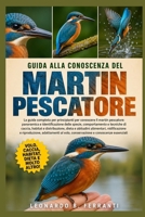 GUIDA ALLA CONOSCENZA DEL MARTIN PESCATORE: La guida completa per principianti per conoscere il martin pescatore: panoramica e identificazione ... e conoscenze essenziali (Italian Edition) B0H5RHMQLP Book Cover