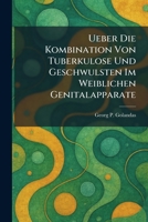 Ueber die Kombination von Tuberkulose und Geschwulsten im Weiblichen Genitalapparate (German Edition) 1026058538 Book Cover