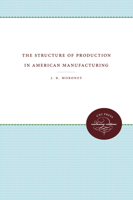 The Structure of Production in American Manufacturing 0807897329 Book Cover