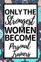 Only The Strongest Women Become Personal Trainers: Funny Personal Trainer Notebook/Journal (6” X 9”) Gift For Christmas Or Birthday 1674764596 Book Cover