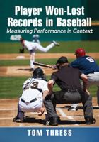 Player Won-Lost Records in Baseball: Measuring Performance in Context 1476670242 Book Cover