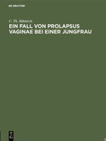 Ein Fall von Prolapsus vaginae bei einer Jungfrau : Inaugural-Dissertation ... 3111118665 Book Cover