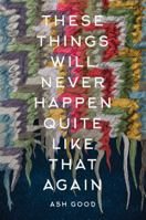 These Things Will Never Happen Quite Like That Again 0997443626 Book Cover