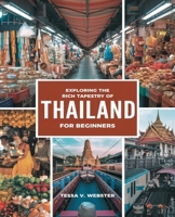 Exploring the Rich Tapestry of Thailand for beginners: An In-Depth Journey into the Culture and Heritage of the Thai Nation B0DPQHCH8D Book Cover