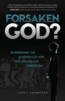 Forsaken God?: Remembering the Goodness of God Our Culture Has Forgotten 0891124586 Book Cover