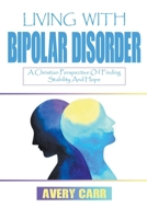 Living With Bipolar Disorder: A Christian Perspective On Finding Stability And Hope B0C1SBYQ3D Book Cover