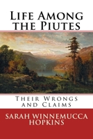 Life Among the Piutes: Their Wrongs and Claims 1513283405 Book Cover