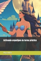 Activando arquetipos de forma práctica (Spanish Edition) B0FNM8JF87 Book Cover