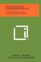 Handcrafts for Elementary Schools: A Handbook of Practical Suggestions for Teachers 1258304295 Book Cover