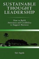 Sustainable Thought Leadership: How to Build Awareness and Credibility to Support Business 1439228167 Book Cover