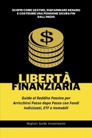 Libertà Finanziaria: Guida al Reddito Passivo per Arricchirsi Passo dopo Passo con Fondi Indicizzati, ETF e Immobili: Scopri come Gestire, Risparmiare ... Sicura fin dall'Inizio (Italian Edition) B0CPBF2W48 Book Cover