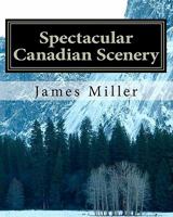 Spectacular Canadian Scenery: A Collection of Photos Which Will Inspire and Amaze You. 1456486810 Book Cover
