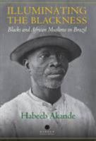 Illuminating the Blackness: Blacks and African Muslims in Brazil 0957484526 Book Cover