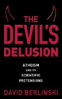 The Devil's Delusion: Atheism and Its Scientific Pretensions