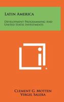 Latin America: Development Programming and United States Investments 1258406446 Book Cover