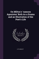 On Milton's 'samson Agonistes' Both As a Drama and an Illustration of the Poet's Life 137795661X Book Cover