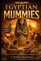 Egyptian Mummies: Why the Dead Were Preserved and Prepared for the Afterlife in Ancient Egypt. B0GH7ZL4MV Book Cover