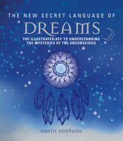 The New Secret Language of Dreams: The Illustrated Key to Understanding the Mysteries of the Unconscious 0811866580 Book Cover