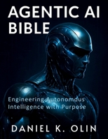 Agentic AI Bible: Engineering Autonomous Intelligence with Purpose (The Tech Essential Programming Guide) B0FFH789QR Book Cover