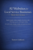 AI Websites for Local Service Businesses That Get Calls: Build a simple website using AI with click to call, WhatsApp, quotes, and Google visibility ... cleaning, trucking, and handyman services B0GM63DTQQ Book Cover