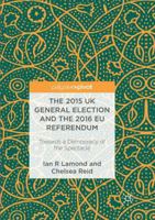 The 2015 UK General Election and the 2016 EU Referendum: Towards a Democracy of the Spectacle 3319547798 Book Cover