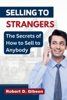 Selling to Strangers: The Secrets of How to Sell to Anybody B0CLYY4T4Q Book Cover