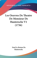 Les Oeuvres De Theatre De Monsieur De Hauteroche V1 (1736) 1104265605 Book Cover