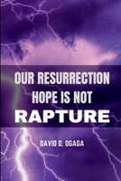 Our Resurrection Hope is Not Rapture 179295168X Book Cover