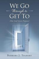 We Go Through to Get To: (Our God Given Purpose) 1546279520 Book Cover