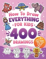 How to Draw Everything for Kids: 400 Step-by-Step Drawings of Animals, Magic, Fashion, K-Pop, and So Much More! B0H38P4VCP Book Cover