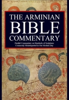 The Arminian Bible Commentary: Parallel Commentary on Hundreds of Scriptures Commonly Misinterpreted in Our Modern Day 1729344429 Book Cover
